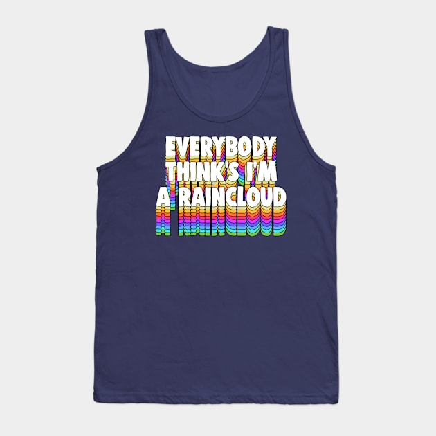 Everybody Thinks I’m a Raincloud / Typography Design Tank Top by DankFutura